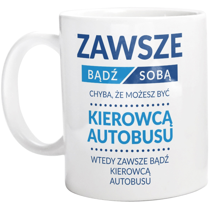 Zawsze Bądź Kierowcą Autobusu - Kubek Biały