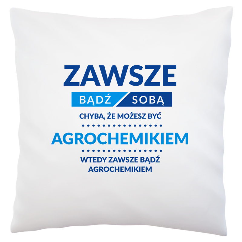 Zawsze Bądź Sobą, Chyba Że Możesz Być Agrochemikiem - Poduszka Biała