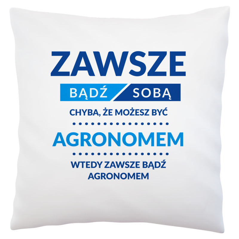 Zawsze Bądź Sobą, Chyba Że Możesz Być Agronomem - Poduszka Biała