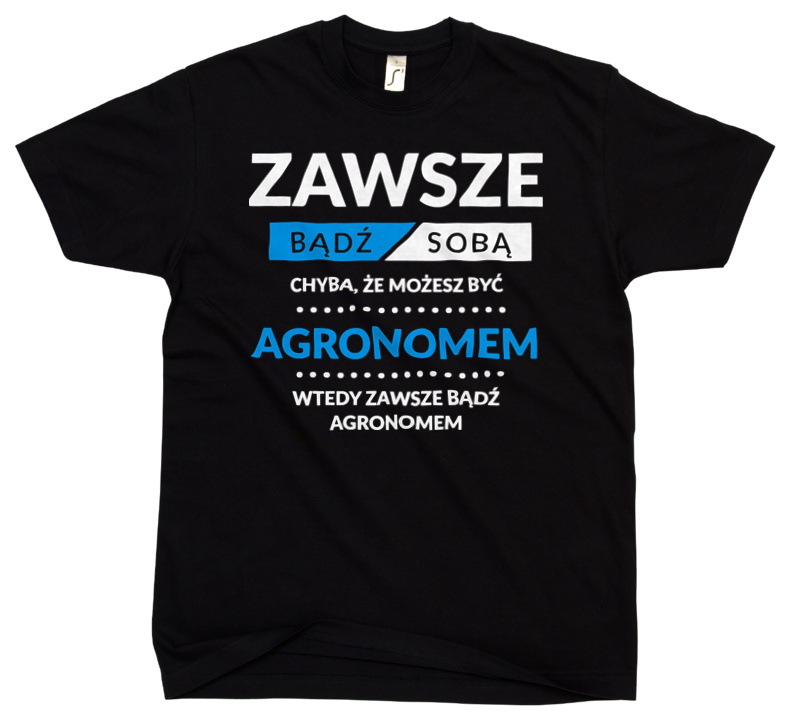 Zawsze Bądź Sobą, Chyba Że Możesz Być Agronomem - Męska Koszulka Czarna