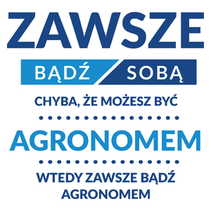 Zawsze Bądź Sobą, Chyba Że Możesz Być Agronomem - Kubek Biały