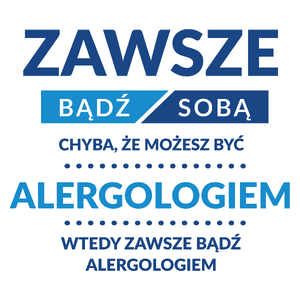 Zawsze Bądź Sobą, Chyba Że Możesz Być Alergologiem - Kubek Biały