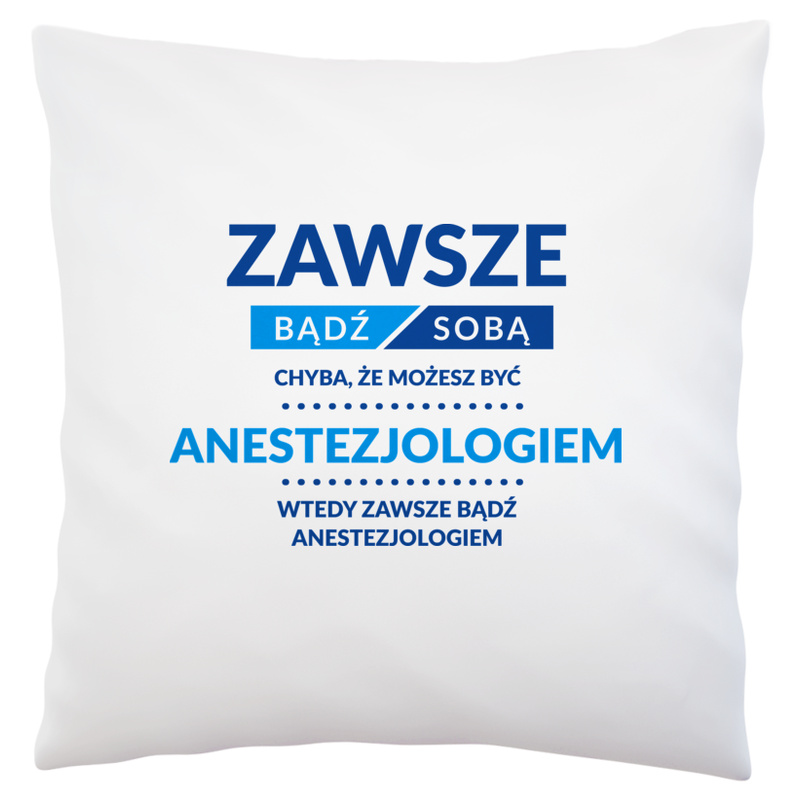 Zawsze Bądź Sobą, Chyba Że Możesz Być Anestezjologiem - Poduszka Biała