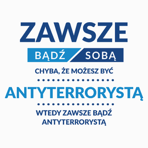 Zawsze Bądź Sobą, Chyba Że Możesz Być Antyterrorystą - Poduszka Biała