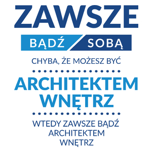 Zawsze Bądź Sobą, Chyba Że Możesz Być Architektem Wnętrz - Kubek Biały