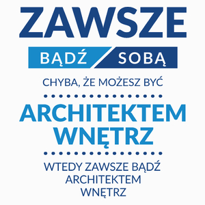 Zawsze Bądź Sobą, Chyba Że Możesz Być Architektem Wnętrz - Poduszka Biała