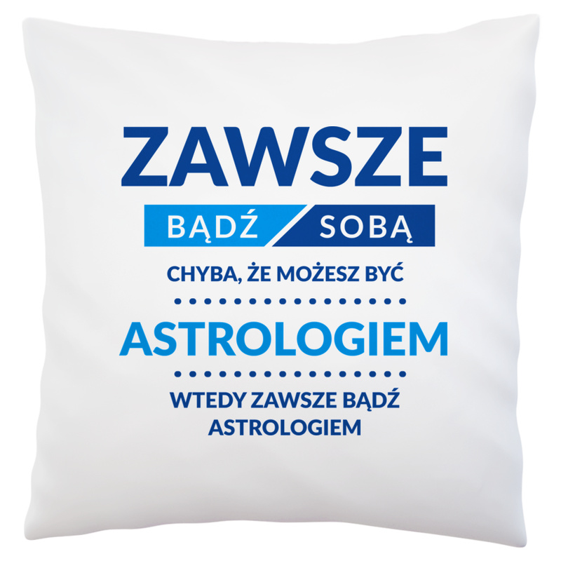 Zawsze Bądź Sobą, Chyba Że Możesz Być Astrologiem - Poduszka Biała