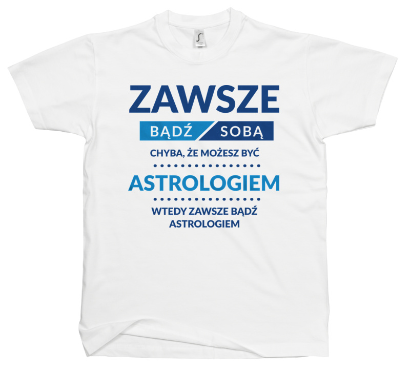 Zawsze Bądź Sobą, Chyba Że Możesz Być Astrologiem - Męska Koszulka Biała