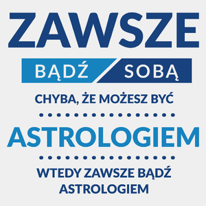 Zawsze Bądź Sobą, Chyba Że Możesz Być Astrologiem - Męska Koszulka Biała