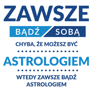 Zawsze Bądź Sobą, Chyba Że Możesz Być Astrologiem - Kubek Biały