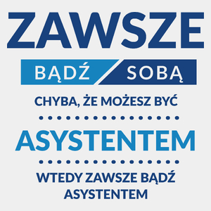 Zawsze Bądź Sobą, Chyba Że Możesz Być Asystentem - Męska Koszulka Biała