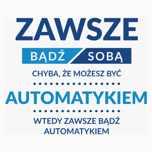 Zawsze Bądź Sobą, Chyba Że Możesz Być Automatykiem - Poduszka Biała