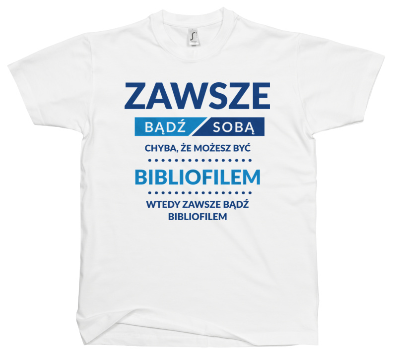 Zawsze Bądź Sobą, Chyba Że Możesz Być Bibliofilem - Męska Koszulka Biała