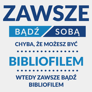 Zawsze Bądź Sobą, Chyba Że Możesz Być Bibliofilem - Męska Koszulka Biała