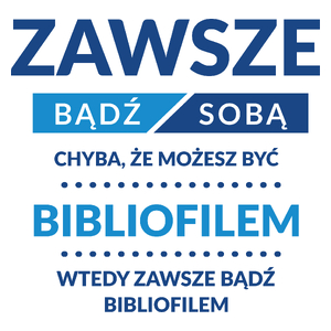 Zawsze Bądź Sobą, Chyba Że Możesz Być Bibliofilem - Kubek Biały