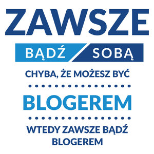 Zawsze Bądź Sobą, Chyba Że Możesz Być Blogerem - Kubek Biały