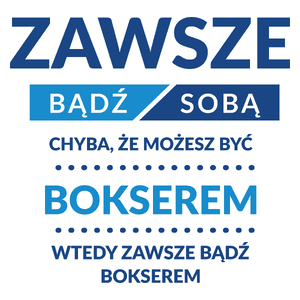 Zawsze Bądź Sobą, Chyba Że Możesz Być Bokserem - Kubek Biały