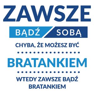 Zawsze Bądź Sobą, Chyba Że Możesz Być Bratankiem - Kubek Biały