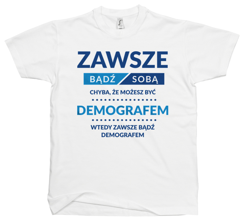 Zawsze Bądź Sobą, Chyba Że Możesz Być Demografem - Męska Koszulka Biała