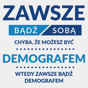 Zawsze Bądź Sobą, Chyba Że Możesz Być Demografem - Męska Koszulka Biała