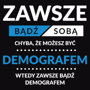 Zawsze Bądź Sobą, Chyba Że Możesz Być Demografem - Męska Koszulka Czarna