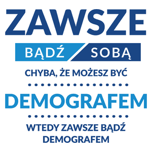 Zawsze Bądź Sobą, Chyba Że Możesz Być Demografem - Kubek Biały