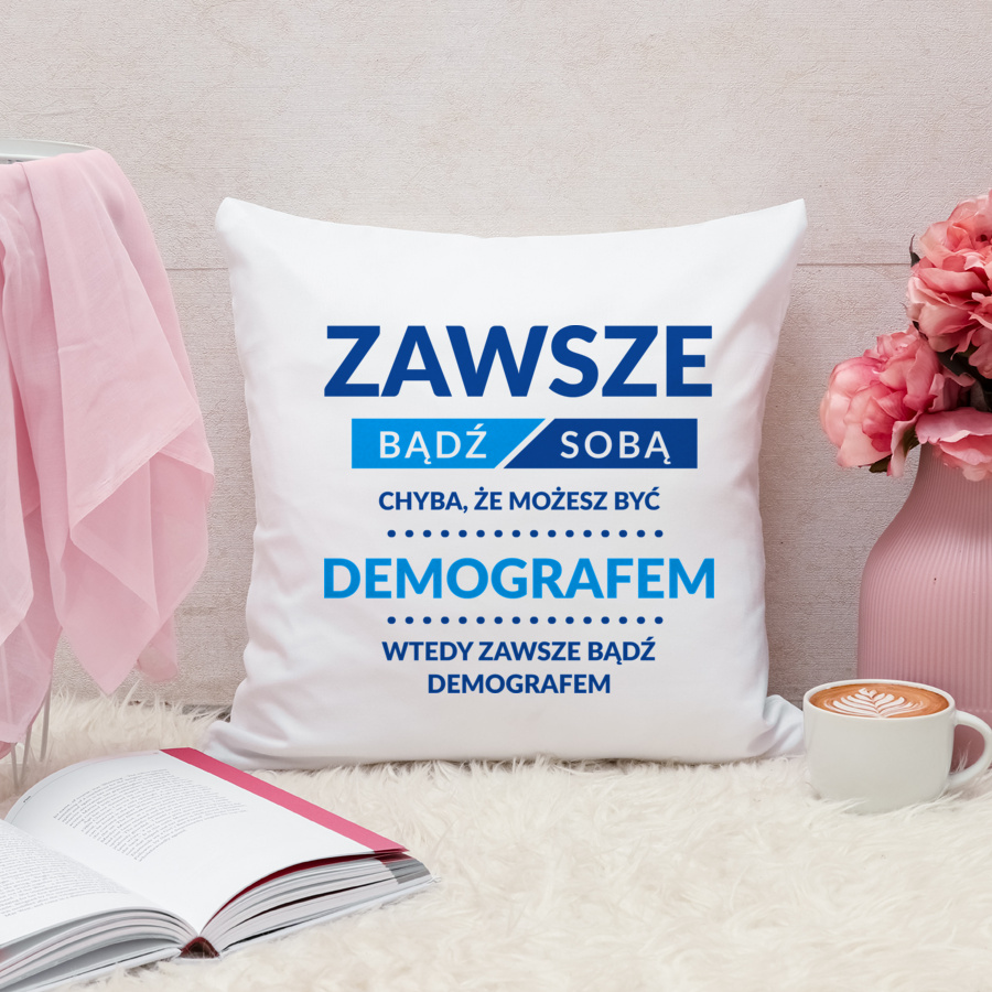 Zawsze Bądź Sobą, Chyba Że Możesz Być Demografem - Poduszka Biała