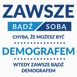 Zawsze Bądź Sobą, Chyba Że Możesz Być Demografem - Poduszka Biała