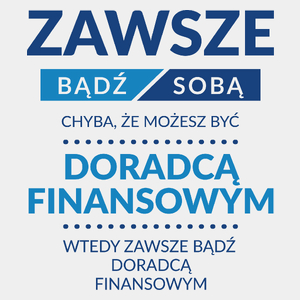 Zawsze Bądź Sobą, Chyba Że Możesz Być Doradcą Finansowym - Męska Koszulka Biała