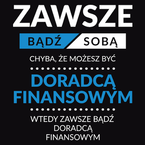 Zawsze Bądź Sobą, Chyba Że Możesz Być Doradcą Finansowym - Męska Koszulka Czarna