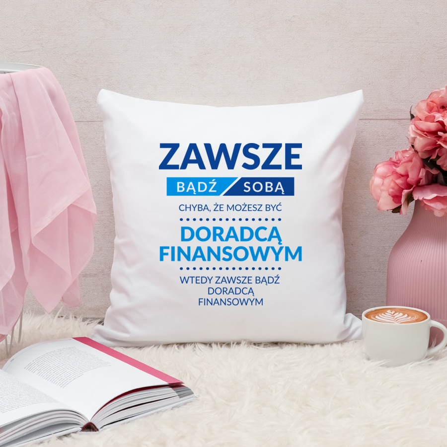 Zawsze Bądź Sobą, Chyba Że Możesz Być Doradcą Finansowym - Poduszka Biała