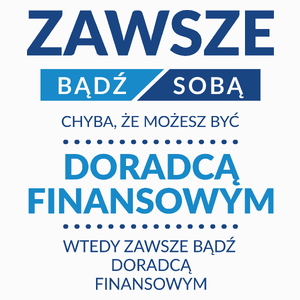 Zawsze Bądź Sobą, Chyba Że Możesz Być Doradcą Finansowym - Poduszka Biała