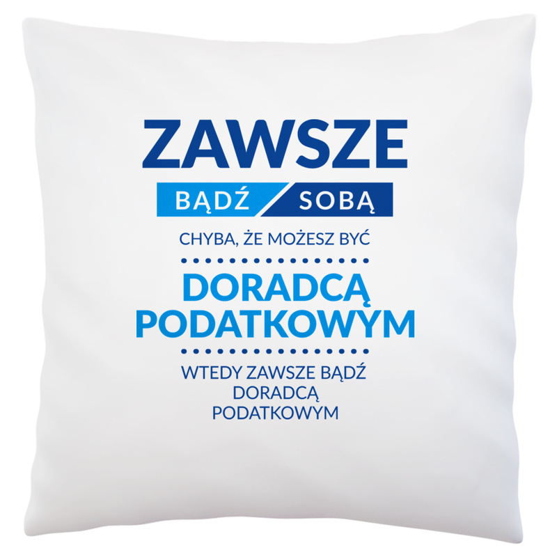 Zawsze Bądź Sobą, Chyba Że Możesz Być Doradcą Podatkowym - Poduszka Biała