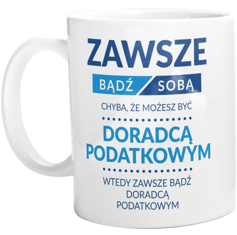 Zawsze Bądź Sobą, Chyba Że Możesz Być Doradcą Podatkowym - Kubek Biały