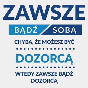 Zawsze Bądź Sobą, Chyba Że Możesz Być Dozorcą - Męska Koszulka Biała