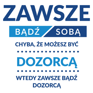 Zawsze Bądź Sobą, Chyba Że Możesz Być Dozorcą - Kubek Biały