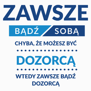 Zawsze Bądź Sobą, Chyba Że Możesz Być Dozorcą - Poduszka Biała