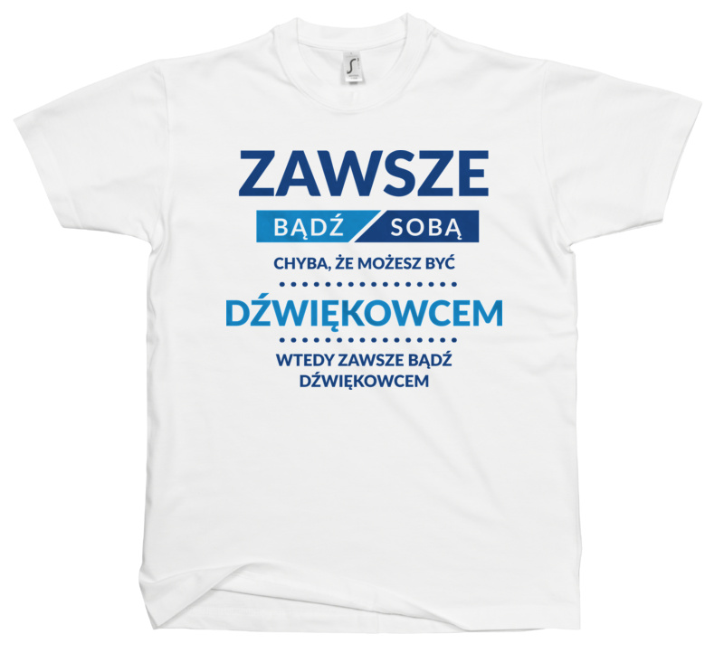 Zawsze Bądź Sobą, Chyba Że Możesz Być Dźwiękowcem - Męska Koszulka Biała