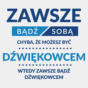 Zawsze Bądź Sobą, Chyba Że Możesz Być Dźwiękowcem - Męska Koszulka Biała