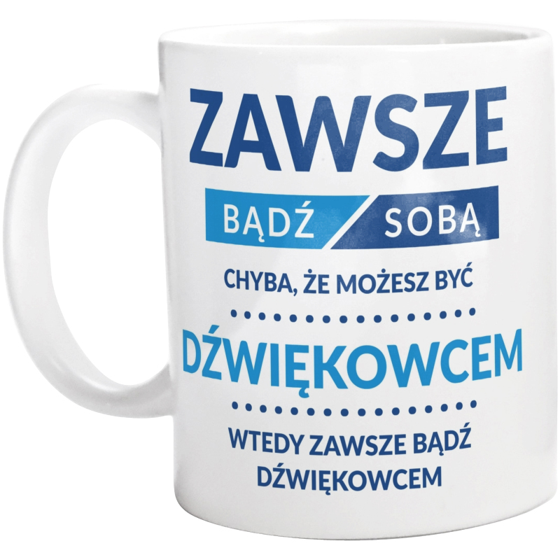 Zawsze Bądź Sobą, Chyba Że Możesz Być Dźwiękowcem - Kubek Biały