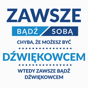 Zawsze Bądź Sobą, Chyba Że Możesz Być Dźwiękowcem - Poduszka Biała