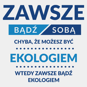 Zawsze Bądź Sobą, Chyba Że Możesz Być Ekologiem - Męska Koszulka Biała