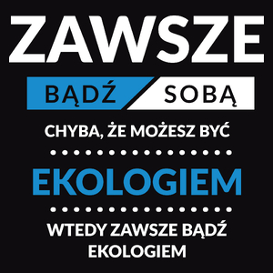 Zawsze Bądź Sobą, Chyba Że Możesz Być Ekologiem - Męska Koszulka Czarna