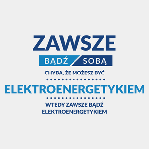 Zawsze Bądź Sobą, Chyba Że Możesz Być Elektroenergetykiem - Męska Koszulka Biała