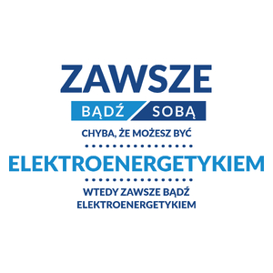 Zawsze Bądź Sobą, Chyba Że Możesz Być Elektroenergetykiem - Kubek Biały