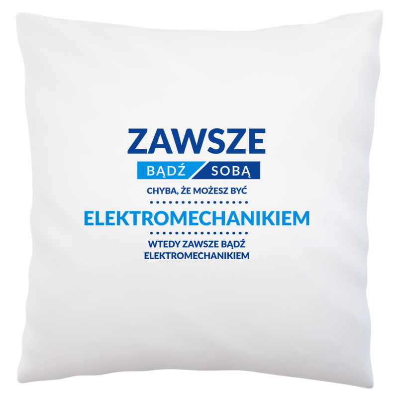 Zawsze Bądź Sobą, Chyba Że Możesz Być Elektromechanikiem - Poduszka Biała