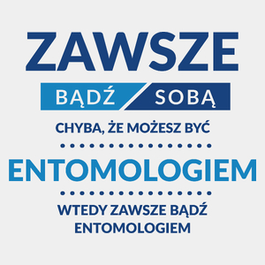 Zawsze Bądź Sobą, Chyba Że Możesz Być Entomologiem - Męska Koszulka Biała