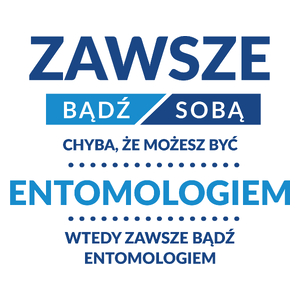 Zawsze Bądź Sobą, Chyba Że Możesz Być Entomologiem - Kubek Biały