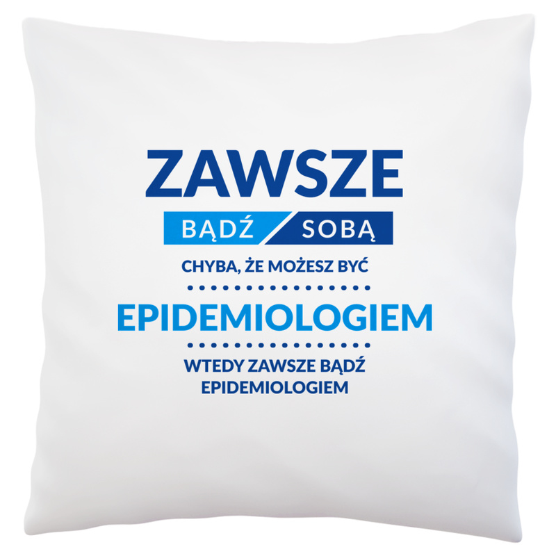 Zawsze Bądź Sobą, Chyba Że Możesz Być Epidemiologiem - Poduszka Biała