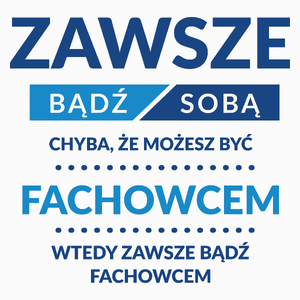 Zawsze Bądź Sobą, Chyba Że Możesz Być Fachowcem - Poduszka Biała